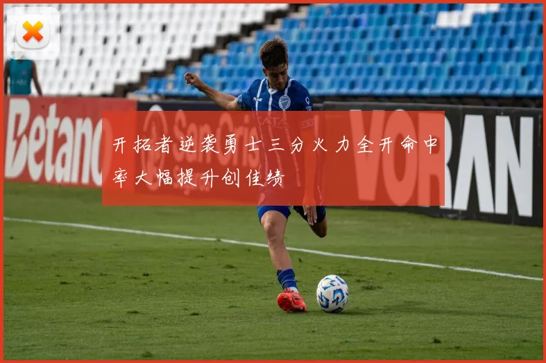 开拓者逆袭勇士三分火力全开命中率大幅提升创佳绩