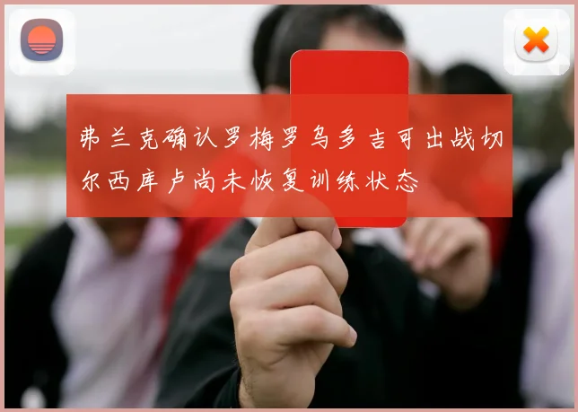 弗兰克确认罗梅罗乌多吉可出战切尔西库卢尚未恢复训练状态