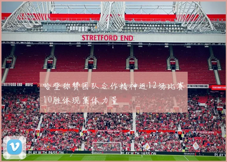 哈登称赞团队合作精神近12场比赛10胜体现集体力量