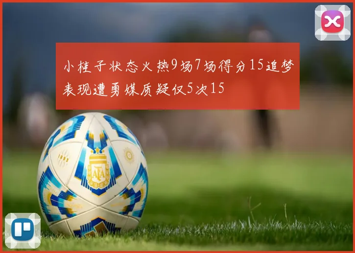 小桂子状态火热9场7场得分15追梦表现遭勇媒质疑仅5次15